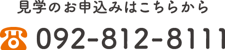 ご見学のお申込みはこちら TEL：092-812-8111